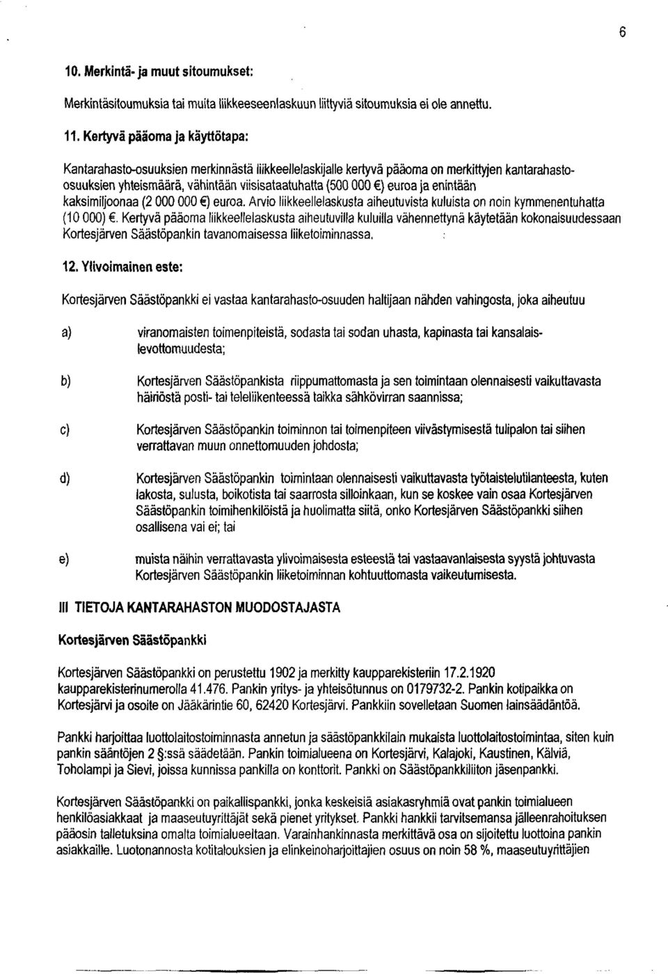 enintään kaksimiljoonaa (2 000 000 ) euroa. Arvio liikkeellelaskusta aiheutuvista kuluista on noin kymmenentuhatta (10 000).