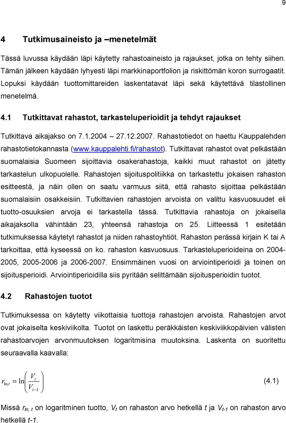 1 Tutkittavat rahastot, tarkasteluperioidit ja tehdyt rajaukset Tutkittava aikajakso on 7.1.2004 27.12.2007. Rahastotiedot on haettu Kauppalehden rahastotietokannasta (www.kauppalehti.fi/rahastot).