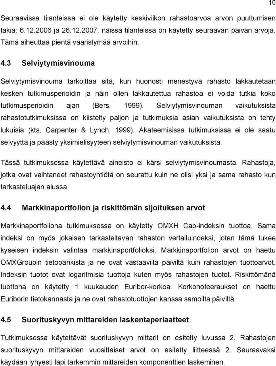 3 Selviytymisvinouma Selviytymisvinouma tarkoittaa sitä, kun huonosti menestyvä rahasto lakkautetaan kesken tutkimusperioidin ja näin ollen lakkautettua rahastoa ei voida tutkia koko