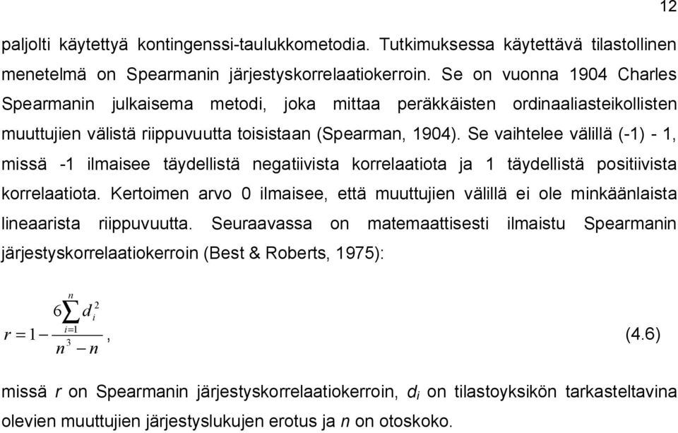 Se vaihtelee välillä (-1) - 1, missä -1 ilmaisee täydellistä negatiivista korrelaatiota ja 1 täydellistä positiivista korrelaatiota.