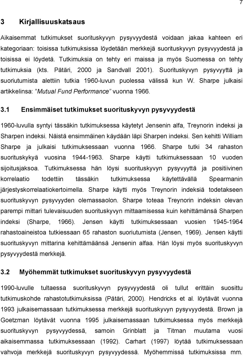 Suorituskyvyn pysyvyyttä ja suoriutumista alettiin tutkia 1960-luvun puolessa välissä kun W. Sharpe julkaisi artikkelinsa: Mutual Fund Performance vuonna 1966. 3.