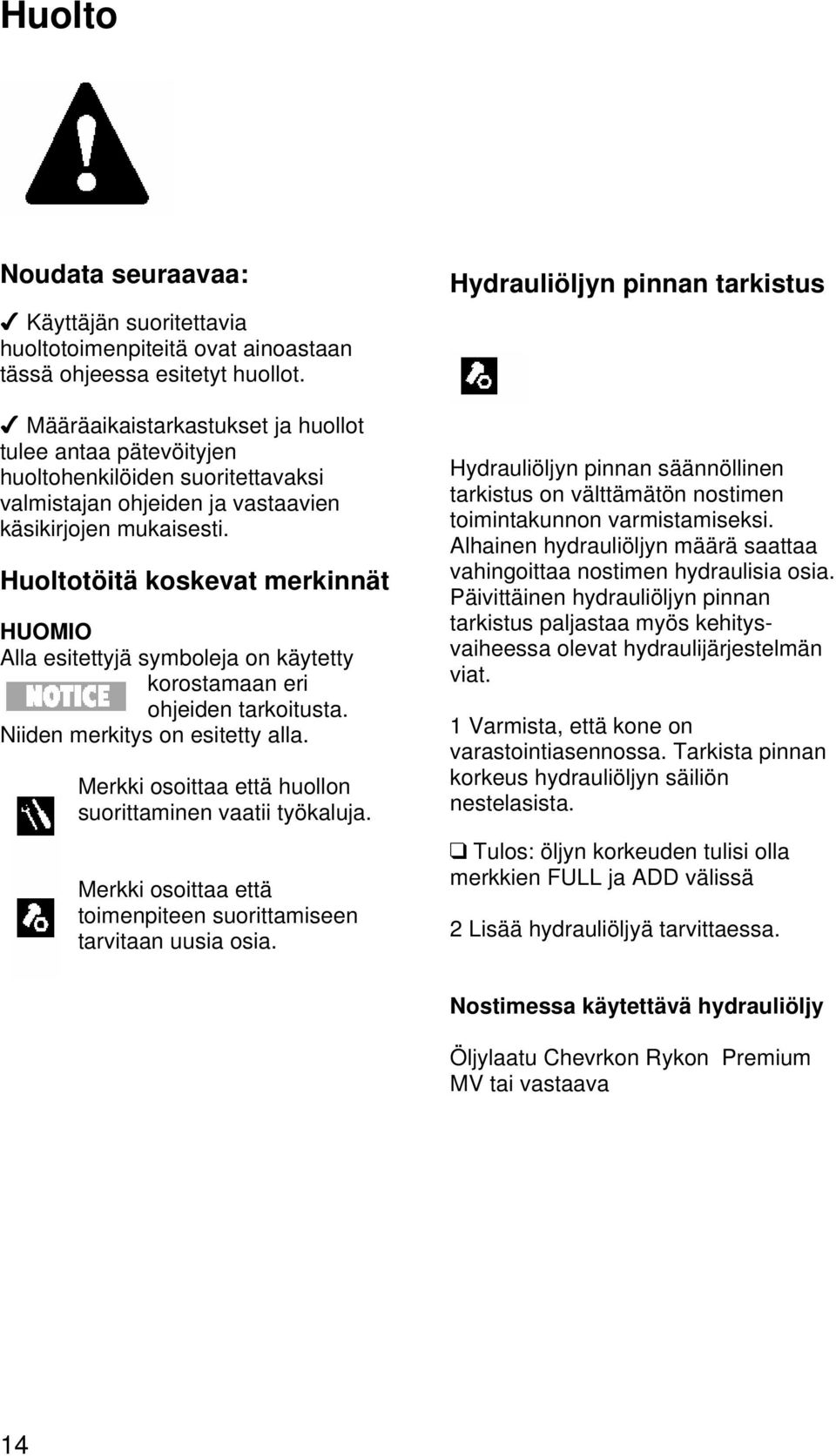 Huoltotöitä koskevat merkinnät HUOMIO Alla esitettyjä symboleja on käytetty korostamaan eri ohjeiden tarkoitusta. Niiden merkitys on esitetty alla.