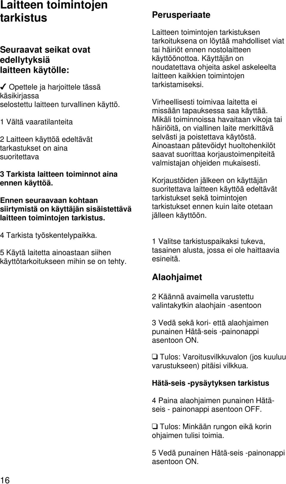 Ennen seuraavaan kohtaan siirtymistä on käyttäjän sisäistettävä laitteen toimintojen tarkistus. 4 Tarkista työskentelypaikka. 5 Käytä laitetta ainoastaan siihen käyttötarkoitukseen mihin se on tehty.