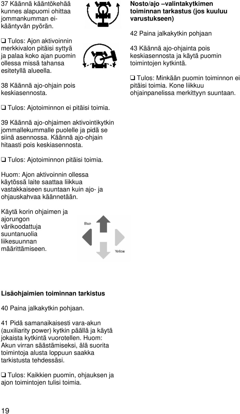 Nosto/ajo valintakytkimen toiminnan tarkastus (jos kuuluu varustukseen) 42 Paina jalkakytkin pohjaan 43 Käännä ajo-ohjainta pois keskiasennosta ja käytä puomin toimintojen kytkintä.