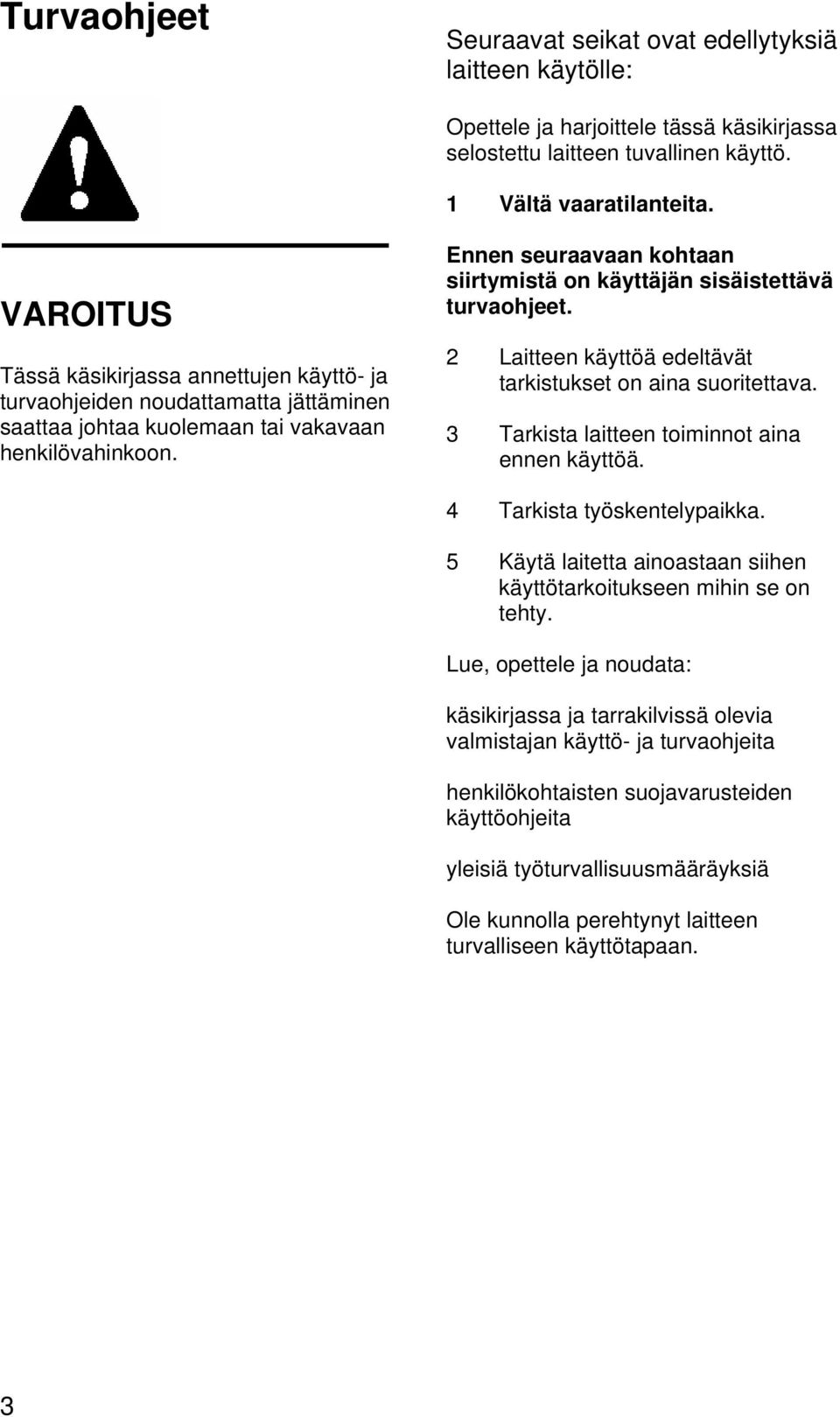 Ennen seuraavaan kohtaan siirtymistä on käyttäjän sisäistettävä turvaohjeet. 2 Laitteen käyttöä edeltävät tarkistukset on aina suoritettava. 3 Tarkista laitteen toiminnot aina ennen käyttöä.