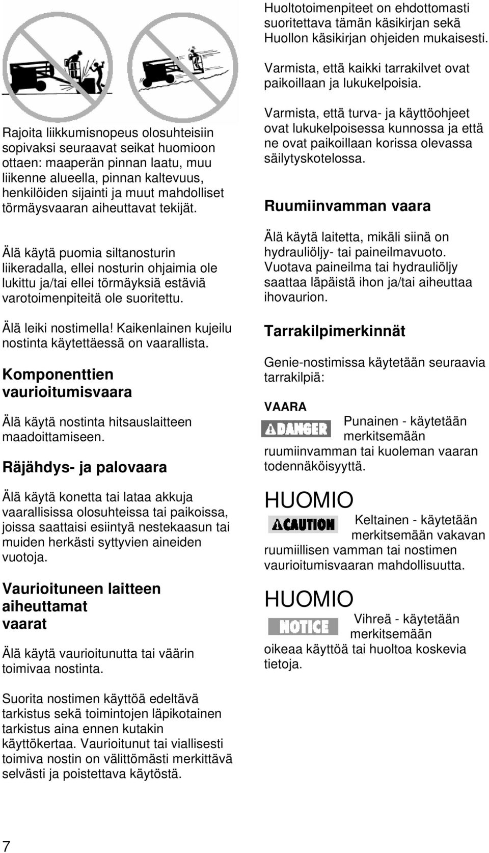 törmäysvaaran aiheuttavat tekijät. Älä käytä puomia siltanosturin liikeradalla, ellei nosturin ohjaimia ole lukittu ja/tai ellei törmäyksiä estäviä varotoimenpiteitä ole suoritettu.