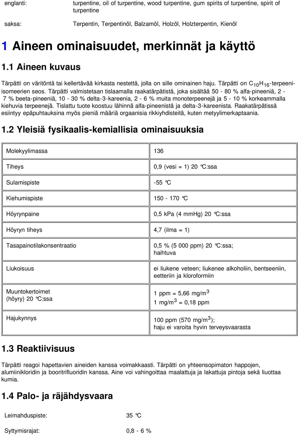 Tärpätti valmistetaan tislaamalla raakatärpätistä, joka sisältää 50-80 % alfa-pineeniä, 2-7 % beeta-pineeniä, 10-30 % delta-3-kareenia, 2-6 % muita monoterpeenejä ja 5-10 % korkeammalla kiehuvia