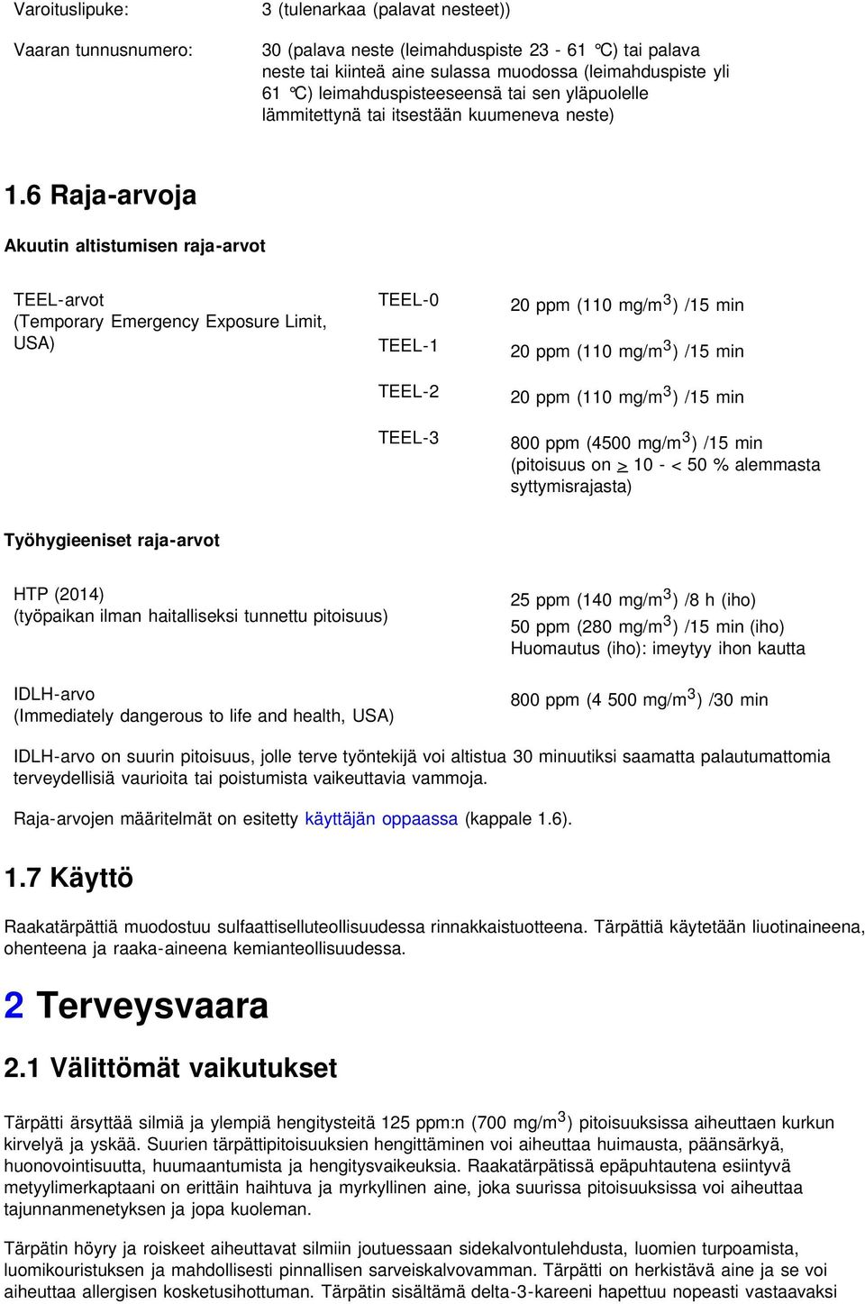 6 Raja-arvoja Akuutin altistumisen raja-arvot TEEL-arvot (Temporary Emergency Exposure Limit, USA) TEEL-0 TEEL-1 TEEL-2 TEEL-3 20 ppm (110 mg/m 3 ) /15 min 20 ppm (110 mg/m 3 ) /15 min 20 ppm (110