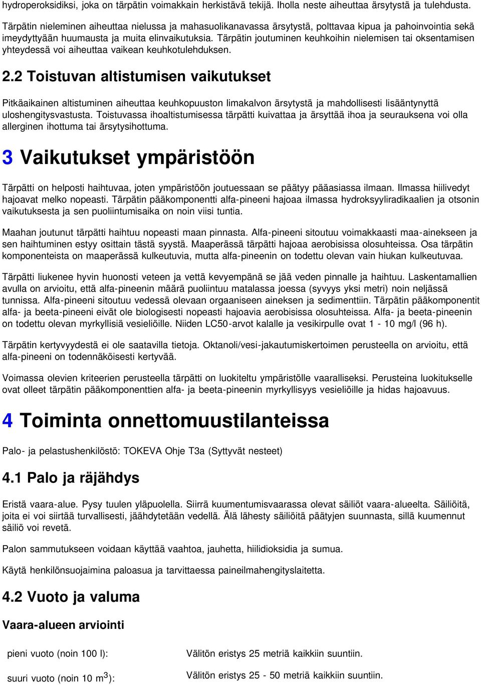 Tärpätin joutuminen keuhkoihin nielemisen tai oksentamisen yhteydessä voi aiheuttaa vaikean keuhkotulehduksen. 2.