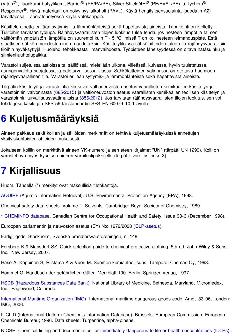 Tulitöihin tarvitaan työlupa. Räjähdysvaarallisten tilojen luokitus tulee tehdä, jos nesteen lämpötila tai sen välittömän ympäristön lämpötila on suurempi kuin T - 5 C, missä T on ko.