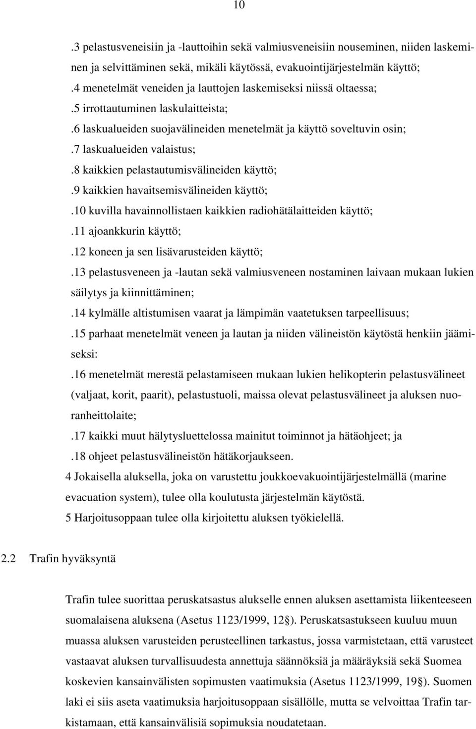 8 kaikkien pelastautumisvälineiden käyttö;.9 kaikkien havaitsemisvälineiden käyttö;.10 kuvilla havainnollistaen kaikkien radiohätälaitteiden käyttö;.11 ajoankkurin käyttö;.