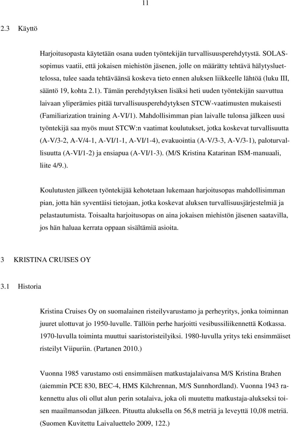 1). Tämän perehdytyksen lisäksi heti uuden työntekijän saavuttua laivaan yliperämies pitää turvallisuusperehdytyksen STCW-vaatimusten mukaisesti (Familiarization training A-VI/1).