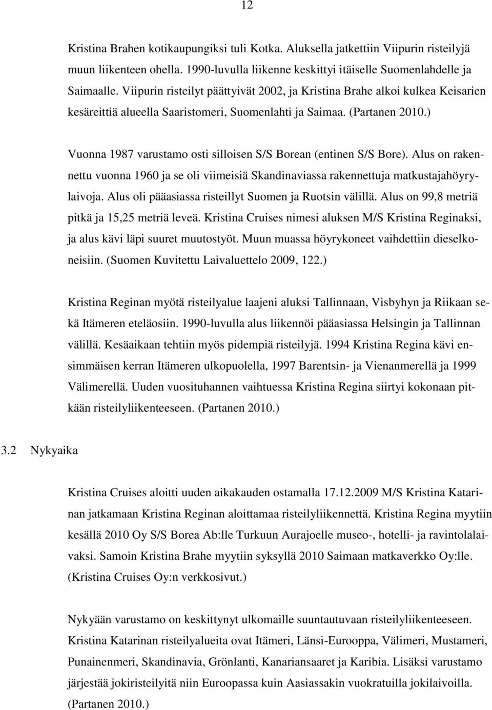 ) Vuonna 1987 varustamo osti silloisen S/S Borean (entinen S/S Bore). Alus on rakennettu vuonna 1960 ja se oli viimeisiä Skandinaviassa rakennettuja matkustajahöyrylaivoja.