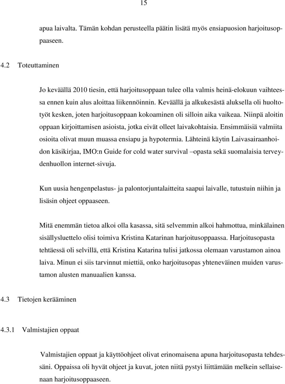 Keväällä ja alkukesästä aluksella oli huoltotyöt kesken, joten harjoitusoppaan kokoaminen oli silloin aika vaikeaa. Niinpä aloitin oppaan kirjoittamisen asioista, jotka eivät olleet laivakohtaisia.