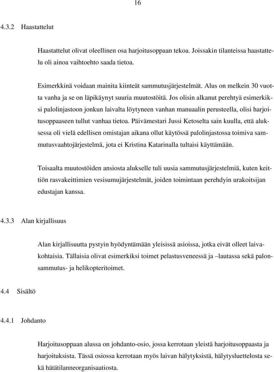 Jos olisin alkanut perehtyä esimerkiksi palolinjastoon jonkun laivalta löytyneen vanhan manuaalin perusteella, olisi harjoitusoppaaseen tullut vanhaa tietoa.