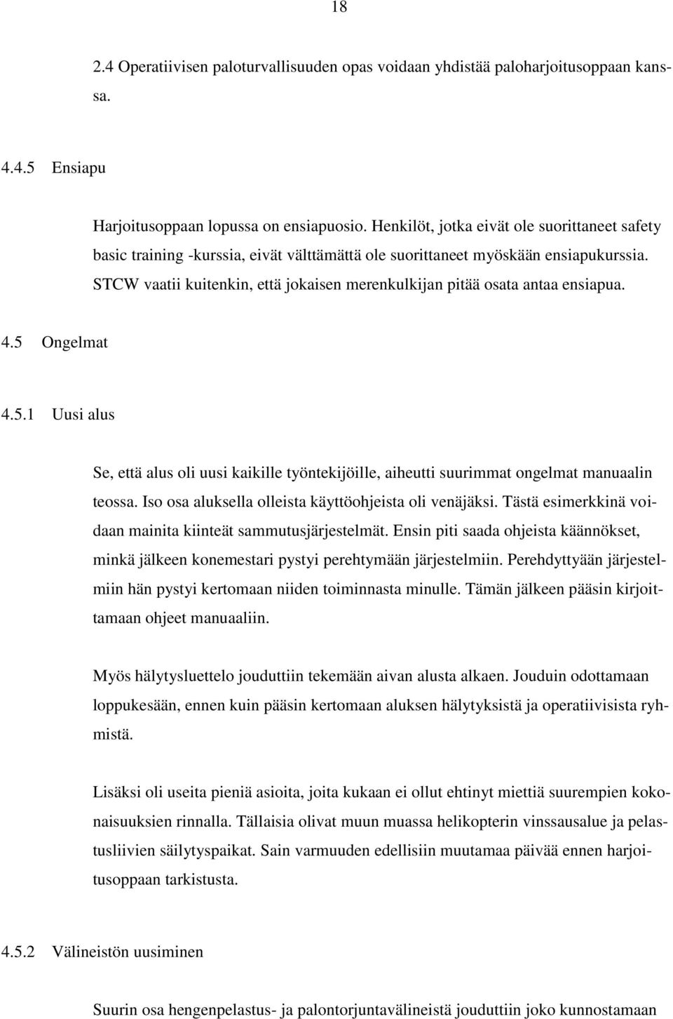 STCW vaatii kuitenkin, että jokaisen merenkulkijan pitää osata antaa ensiapua. 4.5 Ongelmat 4.5.1 Uusi alus Se, että alus oli uusi kaikille työntekijöille, aiheutti suurimmat ongelmat manuaalin teossa.