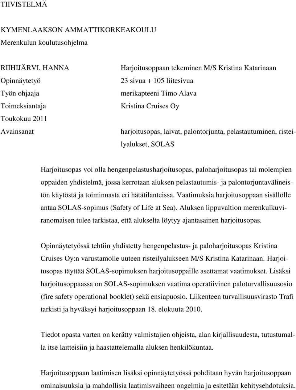 molempien oppaiden yhdistelmä, jossa kerrotaan aluksen pelastautumis- ja palontorjuntavälineistön käytöstä ja toiminnasta eri hätätilanteissa.