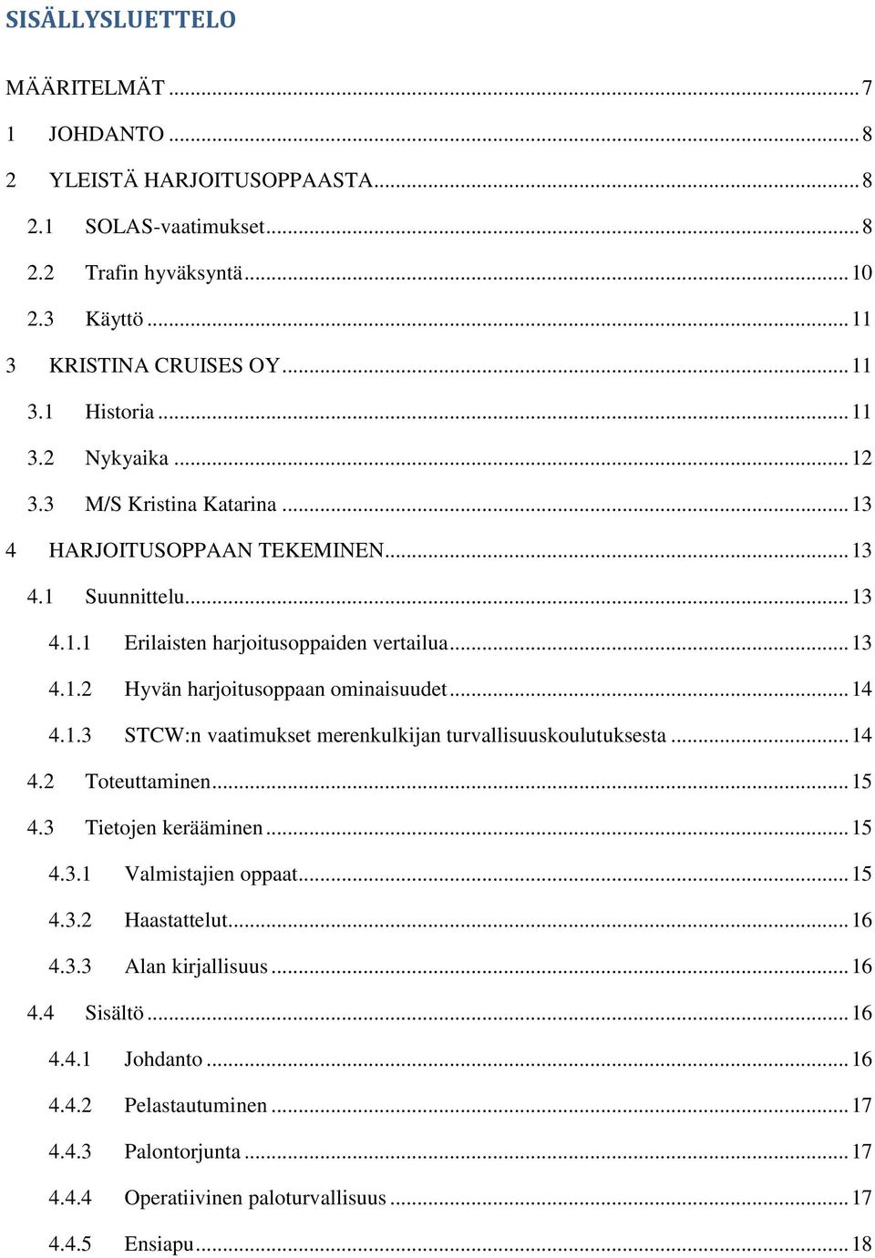 .. 14 4.1.3 STCW:n vaatimukset merenkulkijan turvallisuuskoulutuksesta... 14 4.2 Toteuttaminen... 15 4.3 Tietojen kerääminen... 15 4.3.1 Valmistajien oppaat... 15 4.3.2 Haastattelut... 16 4.