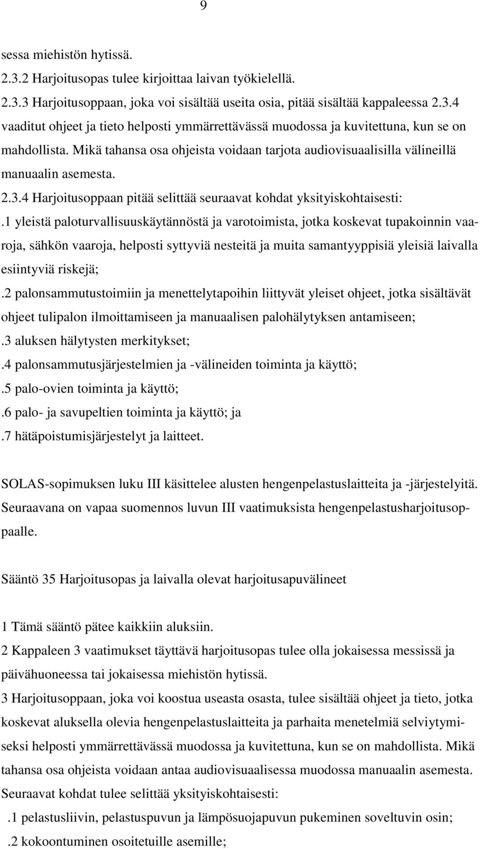 1 yleistä paloturvallisuuskäytännöstä ja varotoimista, jotka koskevat tupakoinnin vaaroja, sähkön vaaroja, helposti syttyviä nesteitä ja muita samantyyppisiä yleisiä laivalla esiintyviä riskejä;.