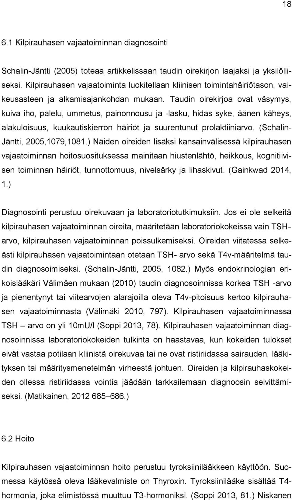 Taudin oirekirjoa ovat väsymys, kuiva iho, palelu, ummetus, painonnousu ja -lasku, hidas syke, äänen käheys, alakuloisuus, kuukautiskierron häiriöt ja suurentunut prolaktiiniarvo.