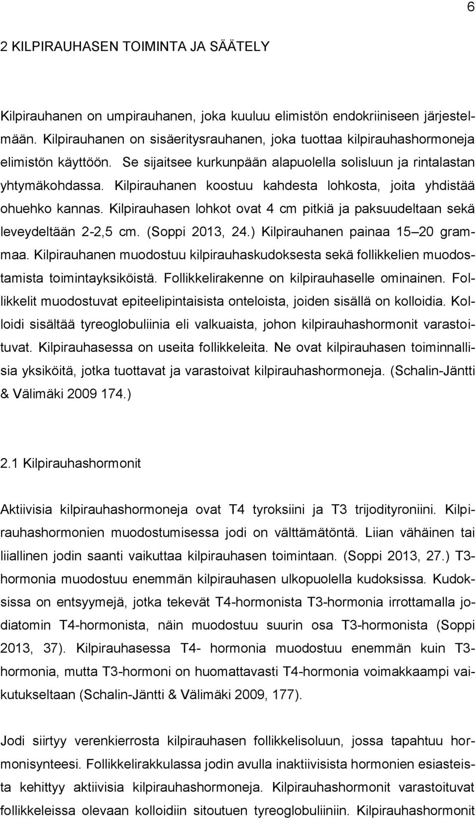 Kilpirauhanen koostuu kahdesta lohkosta, joita yhdistää ohuehko kannas. Kilpirauhasen lohkot ovat 4 cm pitkiä ja paksuudeltaan sekä leveydeltään 2-2,5 cm. (Soppi 2013, 24.