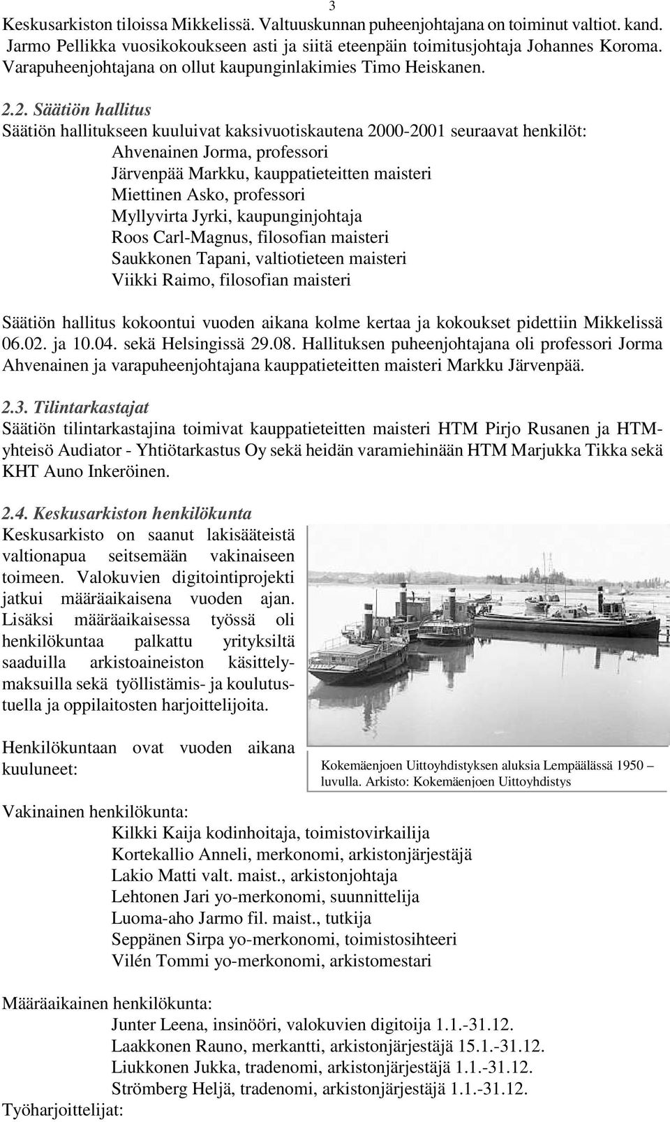 2. Säätiön hallitus Säätiön hallitukseen kuuluivat kaksivuotiskautena 2000-2001 seuraavat henkilöt: Ahvenainen Jorma, professori Järvenpää Markku, kauppatieteitten maisteri Miettinen Asko, professori