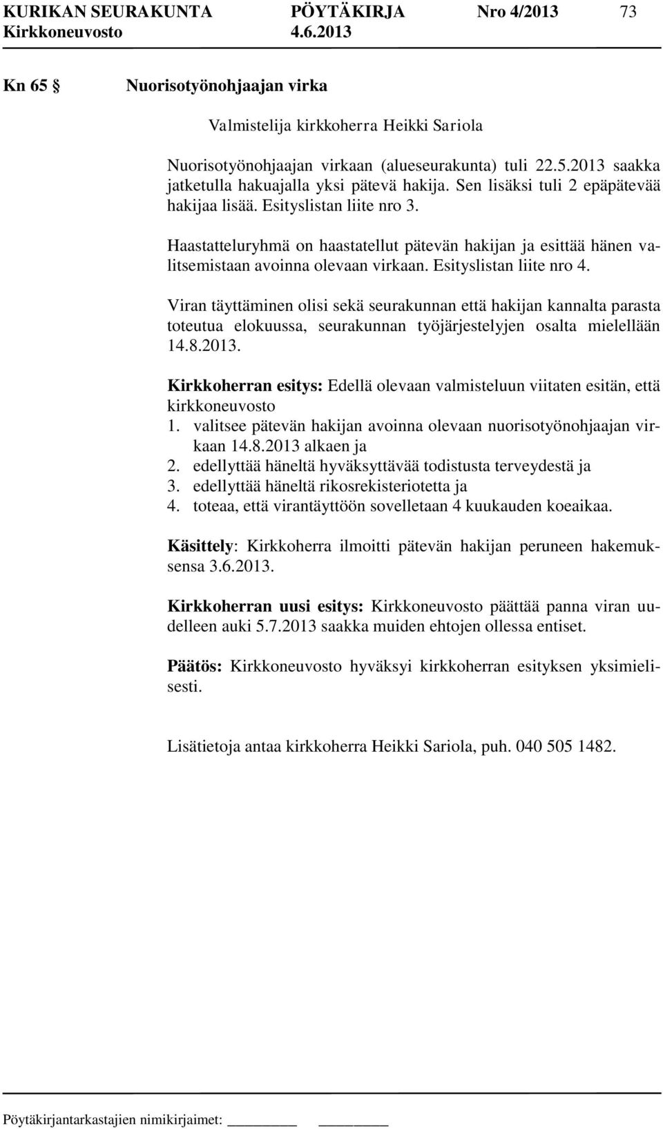 Esityslistan liite nro 4. Viran täyttäminen olisi sekä seurakunnan että hakijan kannalta parasta toteutua elokuussa, seurakunnan työjärjestelyjen osalta mielellään 14.8.2013.