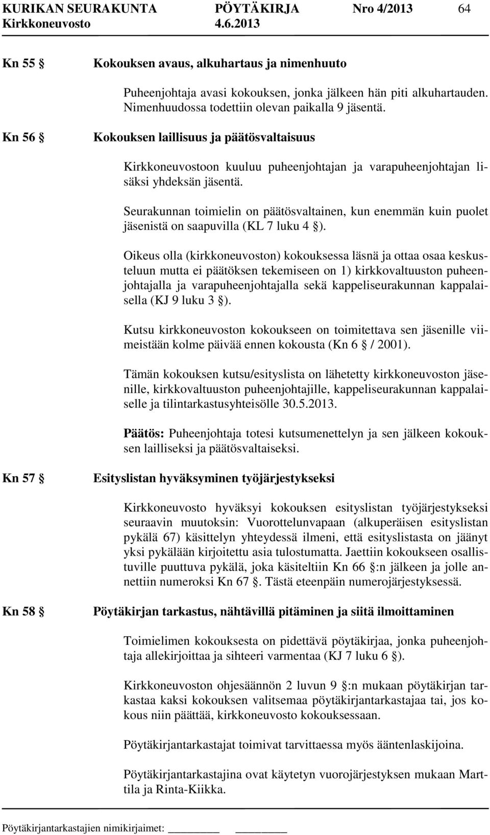 Seurakunnan toimielin on päätösvaltainen, kun enemmän kuin puolet jäsenistä on saapuvilla (KL 7 luku 4 ).