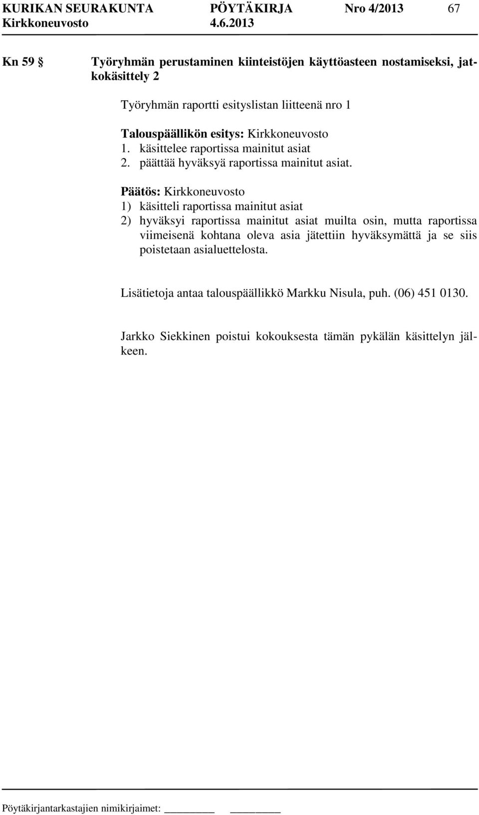 Päätös: Kirkkoneuvosto 1) käsitteli raportissa mainitut asiat 2) hyväksyi raportissa mainitut asiat muilta osin, mutta raportissa viimeisenä kohtana oleva asia