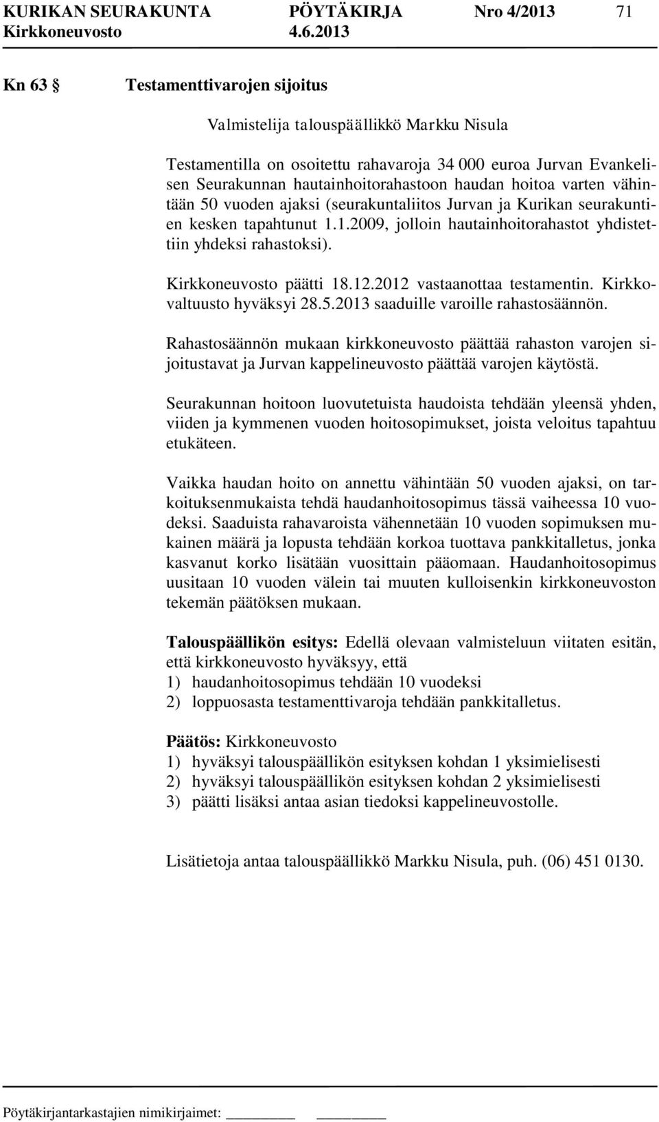 1.2009, jolloin hautainhoitorahastot yhdistettiin yhdeksi rahastoksi). Kirkkoneuvosto päätti 18.12.2012 vastaanottaa testamentin. Kirkkovaltuusto hyväksyi 28.5.2013 saaduille varoille rahastosäännön.