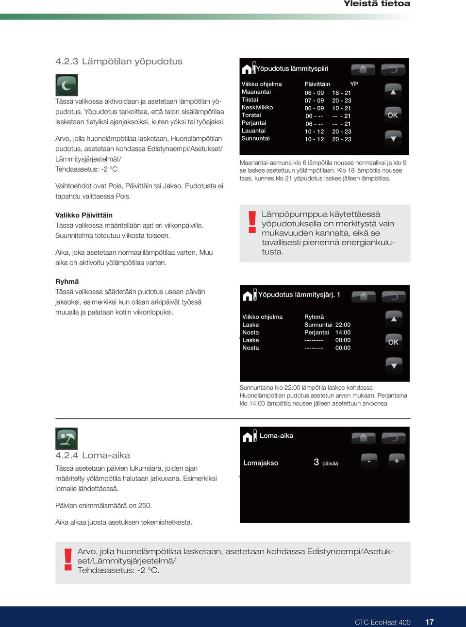 järjestelmä Tässä valikossa aktivoidaan ja asetetaan lämpötilan yöpudotus. Yöpudotus tarkoittaa, että talon sisälämpötilaa lasketaan tietyiksi ajanjaksoiksi, kuten yöksi tai työajaksi. 0.