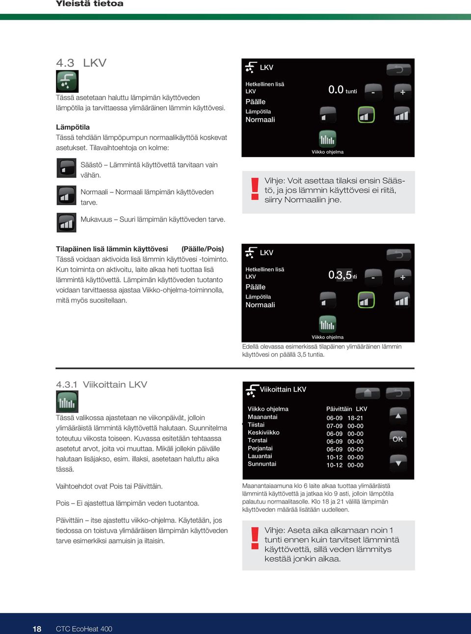 Mukavuus Suuri lämpimän käyttöveden tarve. Tilapäinen lisä lämmin käyttövesi (Päälle/) Tässä voidaan aktivoida lisä lämmin käyttövesi -toiminto.