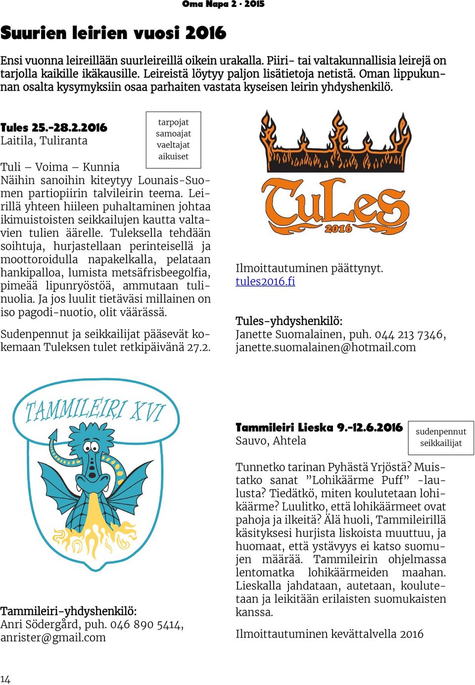 . 28.2.2016 Laitila, Tuliranta tarpojat samoajat vaeltajat aikuiset Tuli Voima Kunnia Näihin sanoihin kiteytyy Lounais-Suomen partiopiirin talvileirin teema.