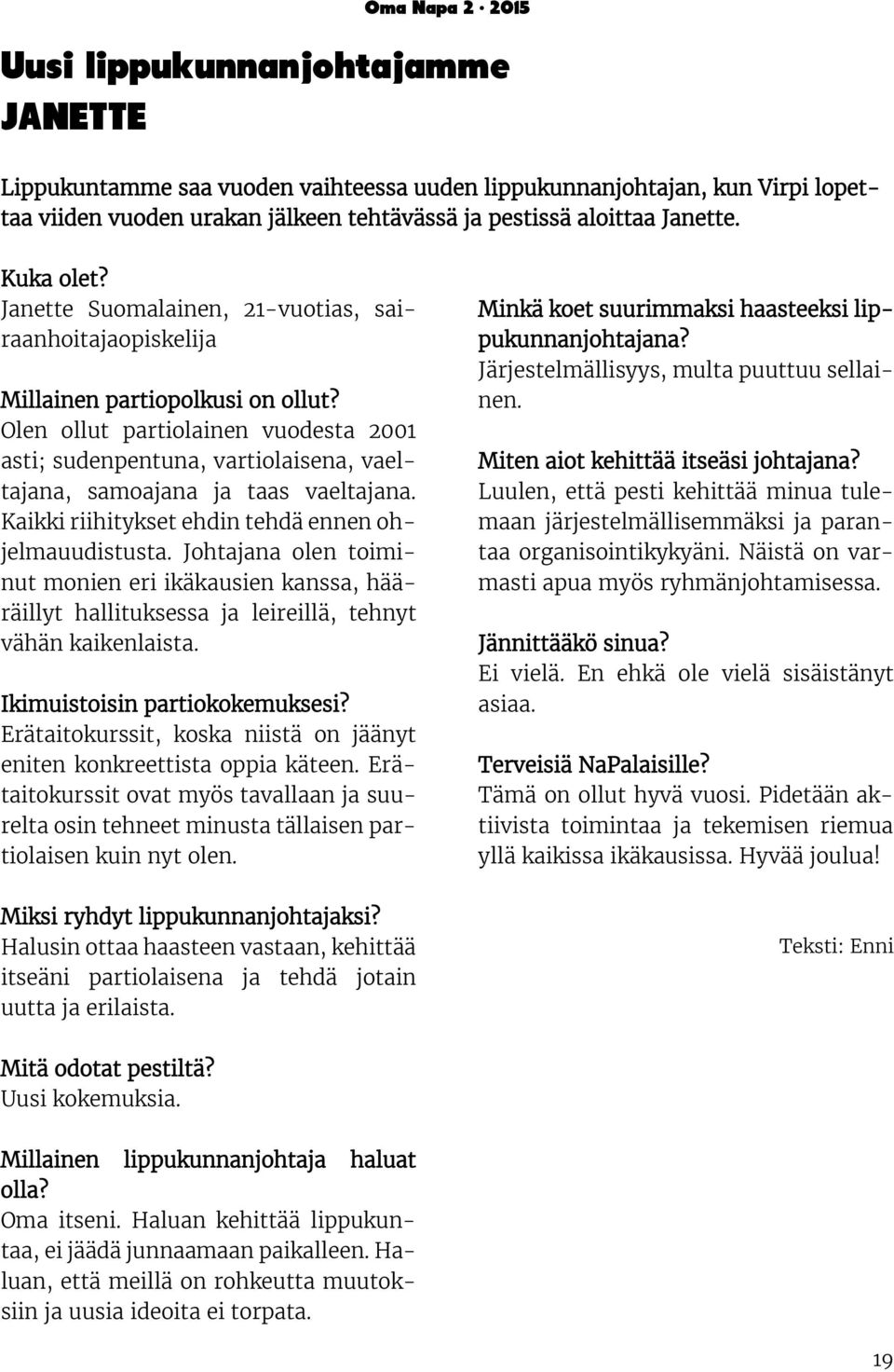 Olen ollut partiolainen vuodesta 2001 asti; sudenpentuna, vartiolaisena, vaeltajana, samoajana ja taas vaeltajana. Kaikki riihitykset ehdin tehdä ennen ohjelmauudistusta.