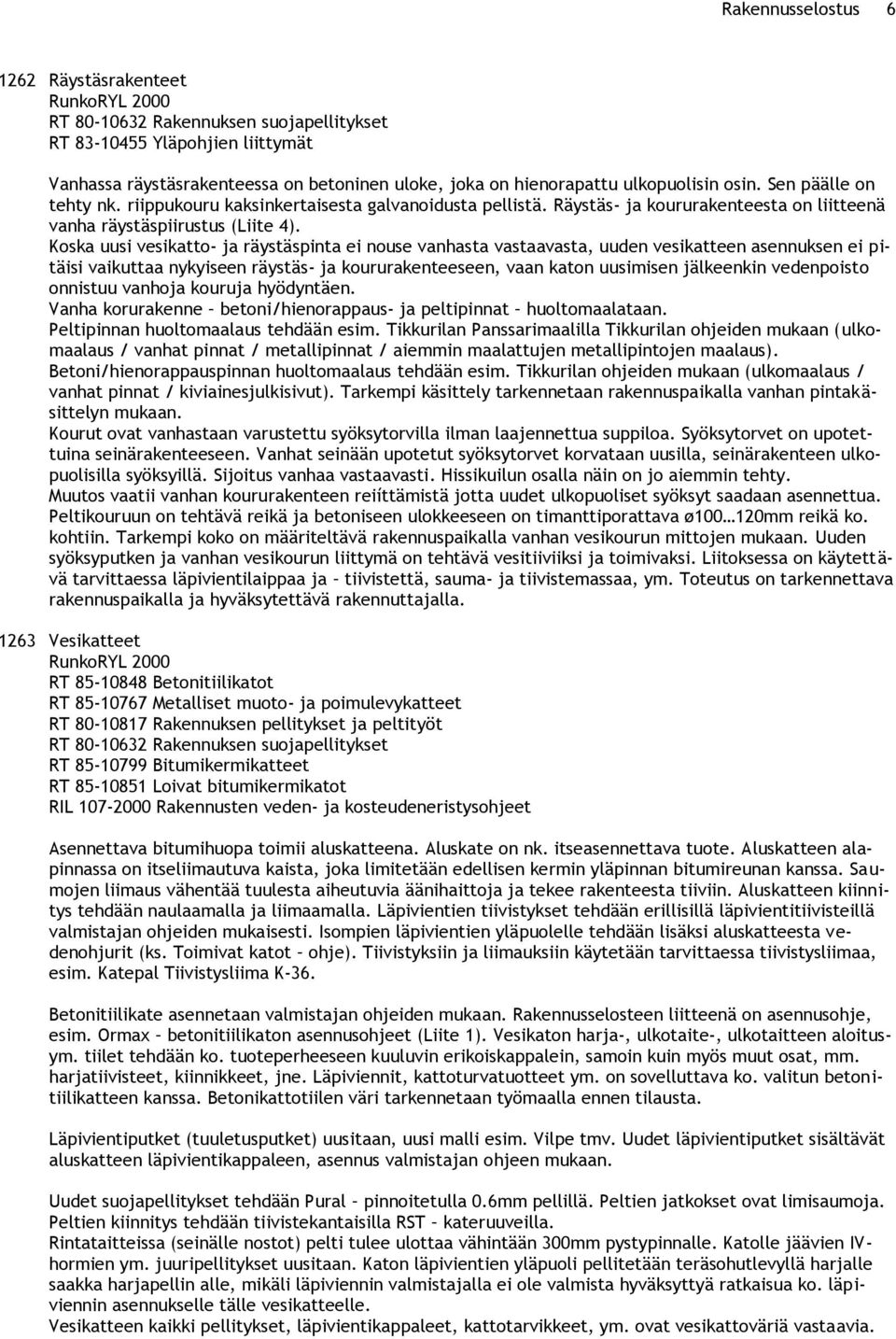 Koska uusi vesikatto- ja räystäspinta ei nouse vanhasta vastaavasta, uuden vesikatteen asennuksen ei pitäisi vaikuttaa nykyiseen räystäs- ja koururakenteeseen, vaan katon uusimisen jälkeenkin