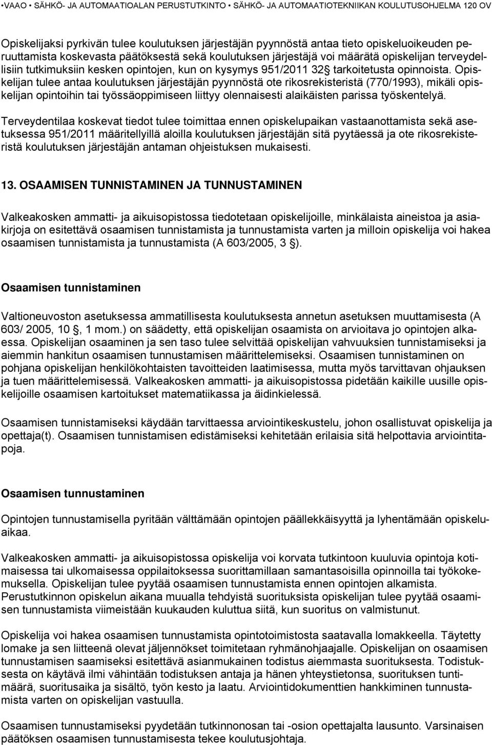 Opiskelijan tulee antaa koulutuksen järjestäjän pyynnöstä ote rikosrekisteristä (770/1993), mikäli opiskelijan opintoihin tai työssäoppimiseen liittyy olennaisesti alaikäisten parissa työskentelyä.