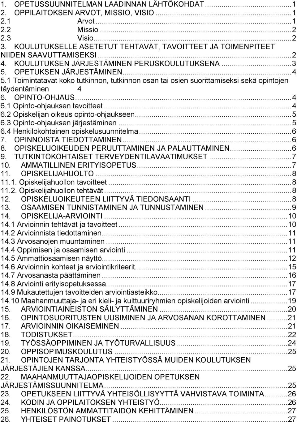 1 Toimintatavat koko tutkinnon, tutkinnon osan tai osien suorittamiseksi sekä opintojen täydentäminen 4 6. OPINTO-OHJAUS... 4 6.1 Opinto-ohjauksen tavoitteet... 4 6.2 Opiskelijan oikeus opinto-ohjaukseen.