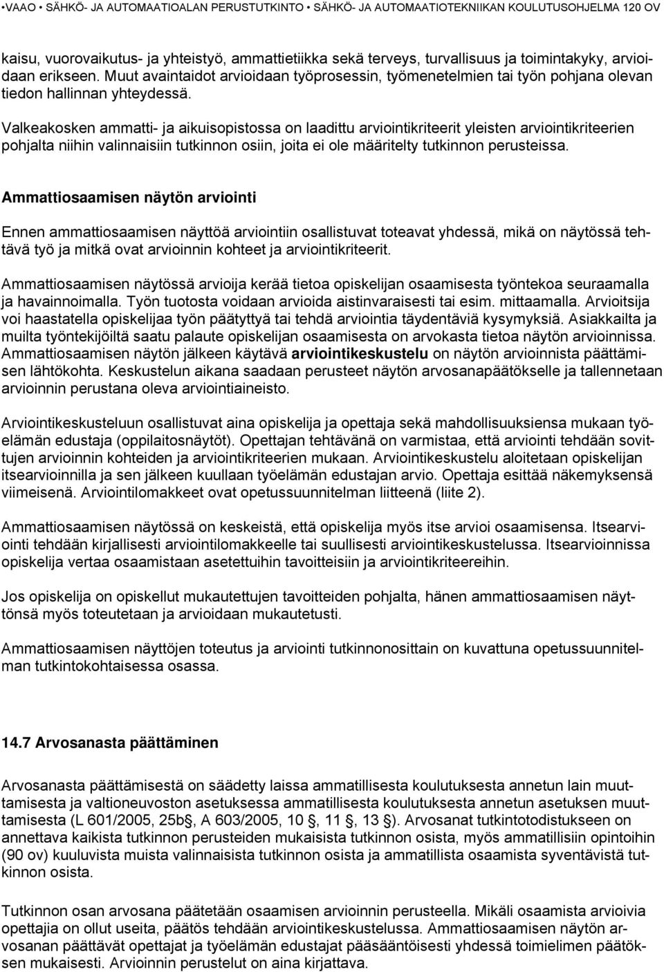 Valkeakosken ammatti- ja aikuisopistossa on laadittu arviointikriteerit yleisten arviointikriteerien pohjalta niihin valinnaisiin tutkinnon osiin, joita ei ole määritelty tutkinnon perusteissa.