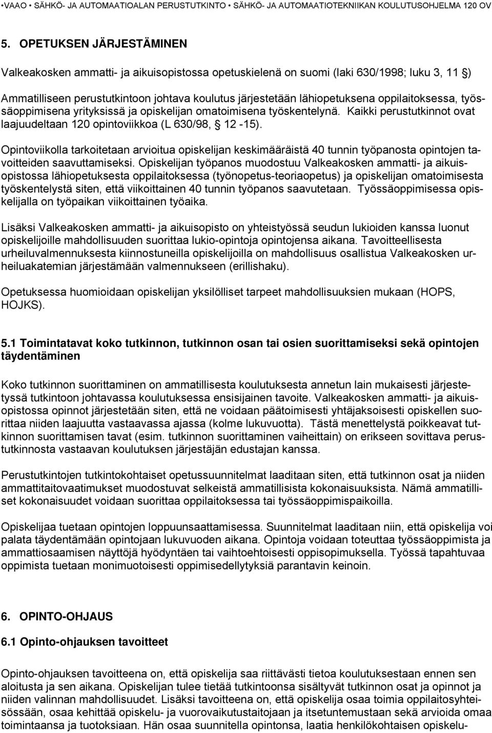 Opintoviikolla tarkoitetaan arvioitua opiskelijan keskimääräistä 40 tunnin työpanosta opintojen tavoitteiden saavuttamiseksi.