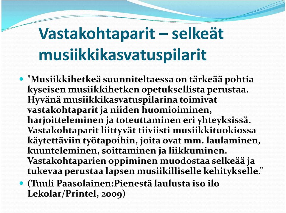 Vastakohtaparit liittyvät tiiviisti musiikkituokiossa käytettäviin työtapoihin, joita ovat mm. laulaminen, kuunteleminen, soittaminen ja liikkuminen.