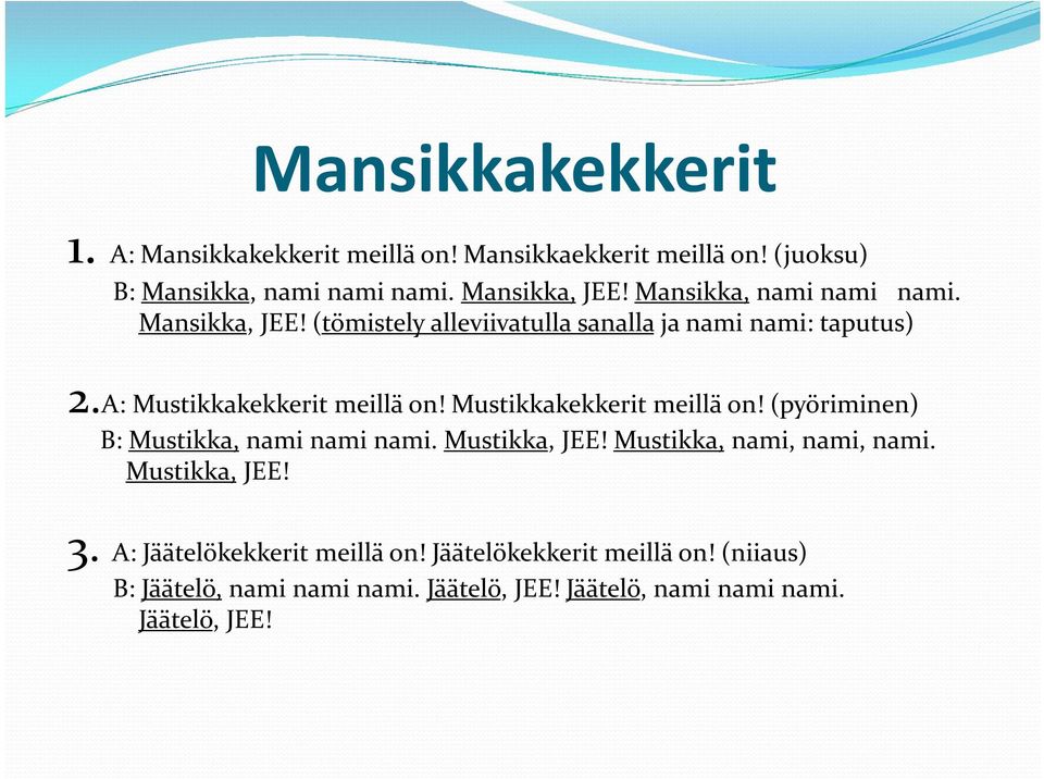 Mustikkakekkerit meillä on! (pyöriminen) B: Mustikka, nami nami nami. Mustikka, JEE! Mustikka, nami, nami, nami. Mustikka, JEE! 3.