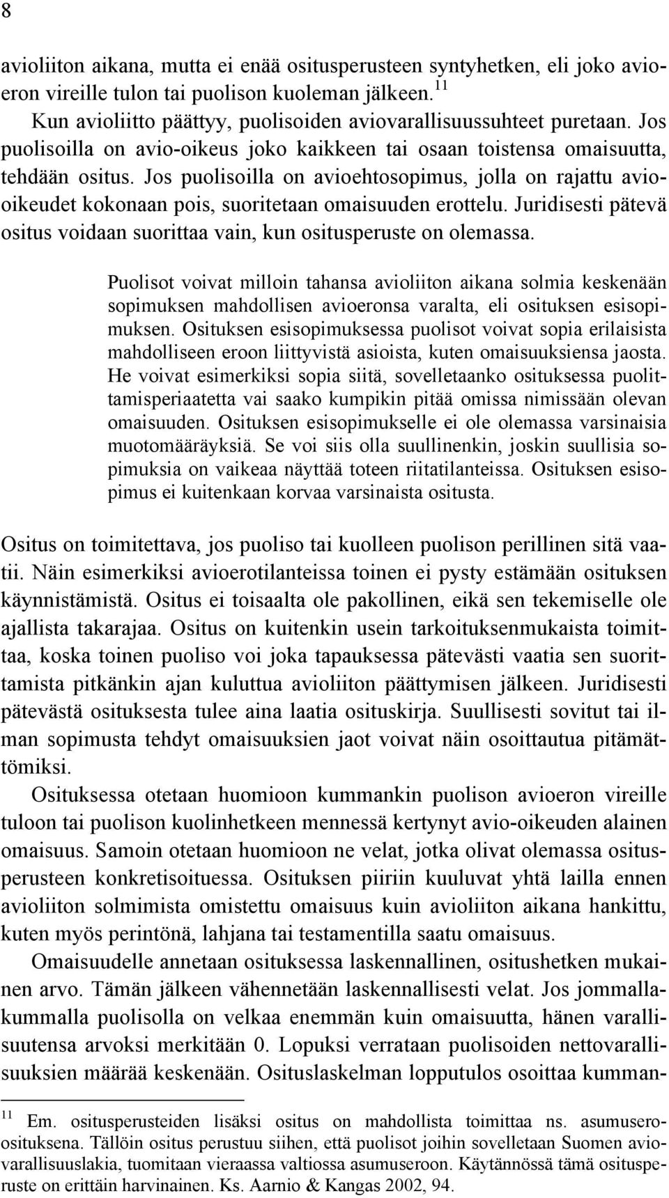Jos puolisoilla on avioehtosopimus, jolla on rajattu aviooikeudet kokonaan pois, suoritetaan omaisuuden erottelu. Juridisesti pätevä ositus voidaan suorittaa vain, kun ositusperuste on olemassa.