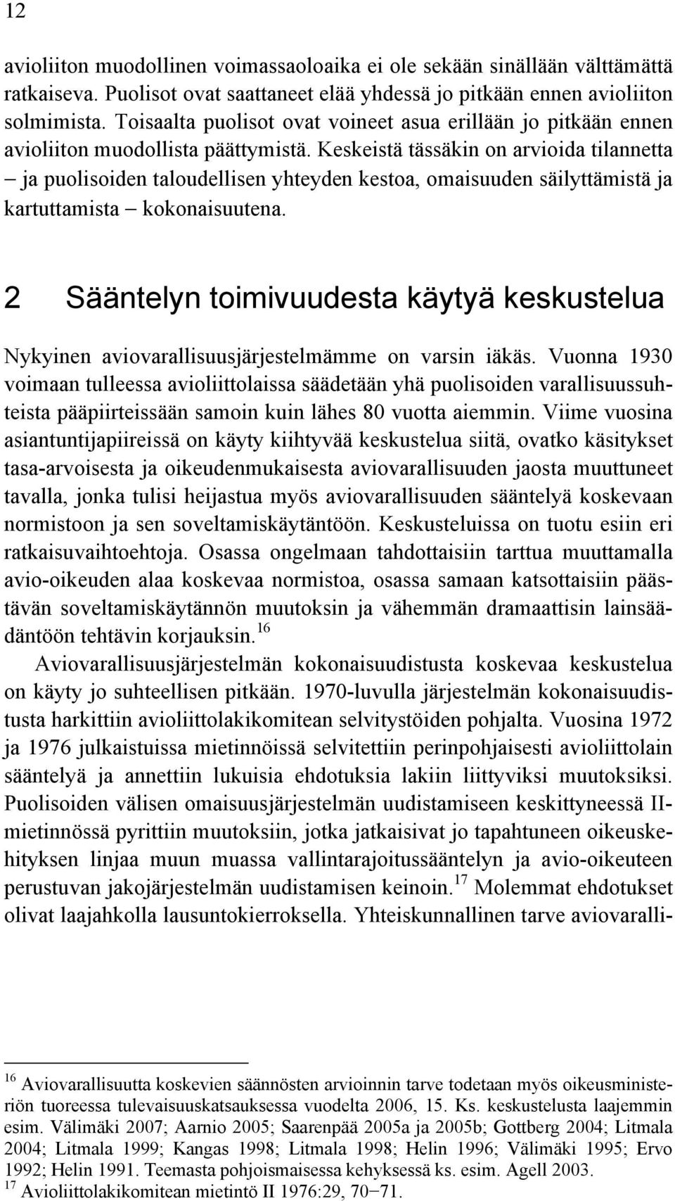 Keskeistä tässäkin on arvioida tilannetta ja puolisoiden taloudellisen yhteyden kestoa, omaisuuden säilyttämistä ja kartuttamista kokonaisuutena.
