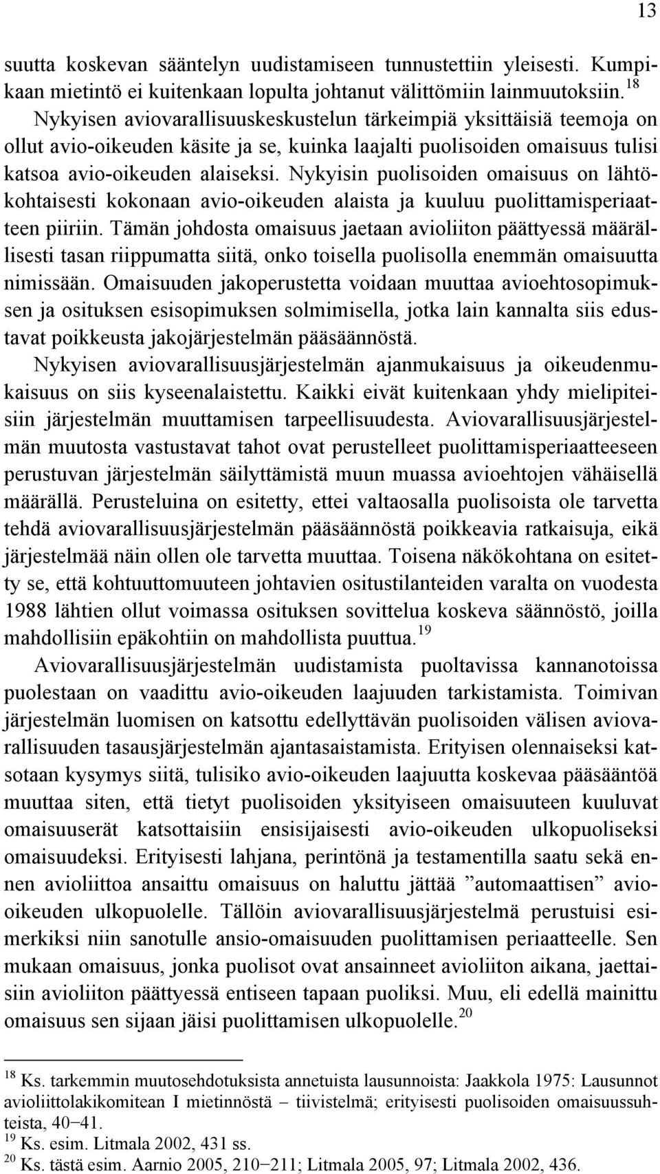 Nykyisin puolisoiden omaisuus on lähtökohtaisesti kokonaan avio-oikeuden alaista ja kuuluu puolittamisperiaatteen piiriin.