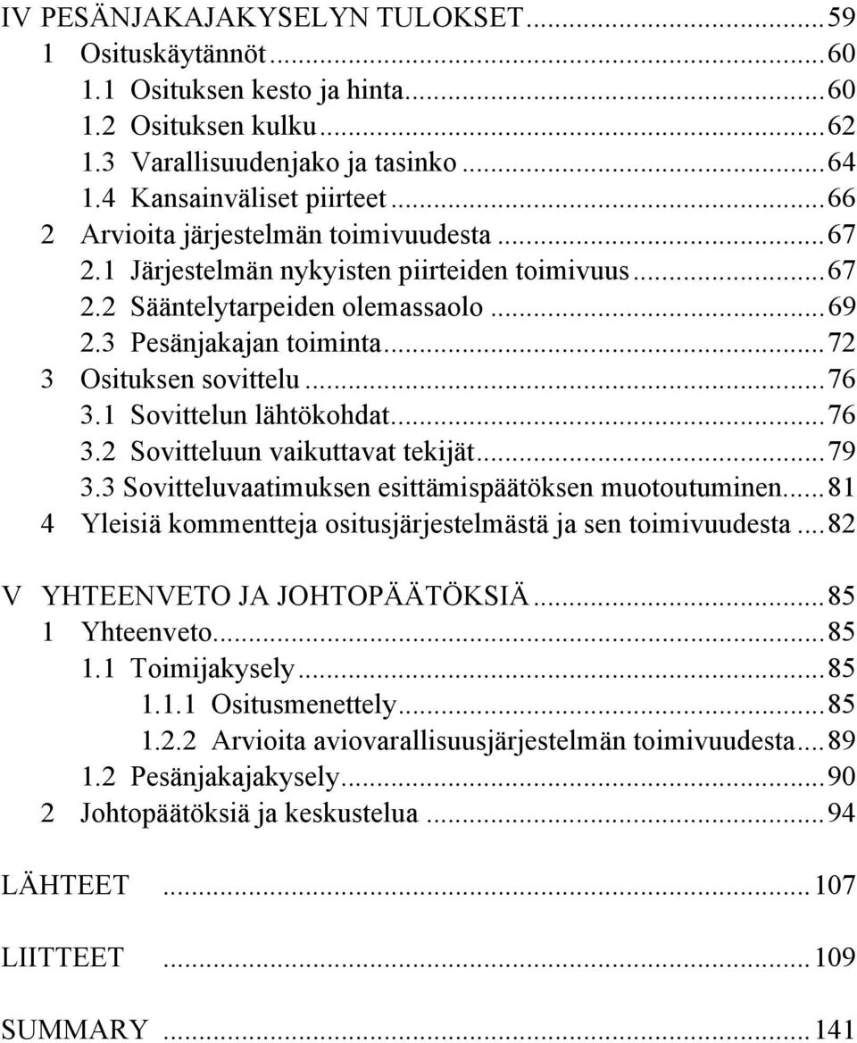 1 Sovittelun lähtökohdat...76 3.2 Sovitteluun vaikuttavat tekijät...79 3.3 Sovitteluvaatimuksen esittämispäätöksen muotoutuminen...81 4 Yleisiä kommentteja ositusjärjestelmästä ja sen toimivuudesta.