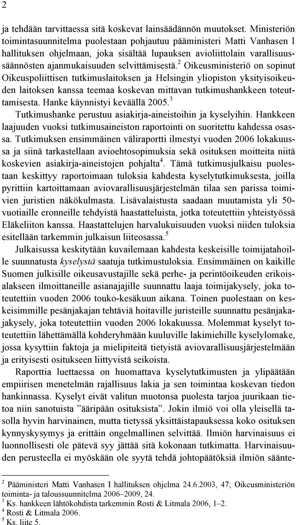 2 Oikeusministeriö on sopinut Oikeuspoliittisen tutkimuslaitoksen ja Helsingin yliopiston yksityisoikeuden laitoksen kanssa teemaa koskevan mittavan tutkimushankkeen toteuttamisesta.
