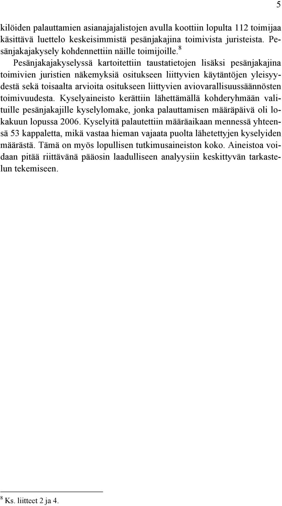8 Pesänjakajakyselyssä kartoitettiin taustatietojen lisäksi pesänjakajina toimivien juristien näkemyksiä ositukseen liittyvien käytäntöjen yleisyydestä sekä toisaalta arvioita ositukseen liittyvien