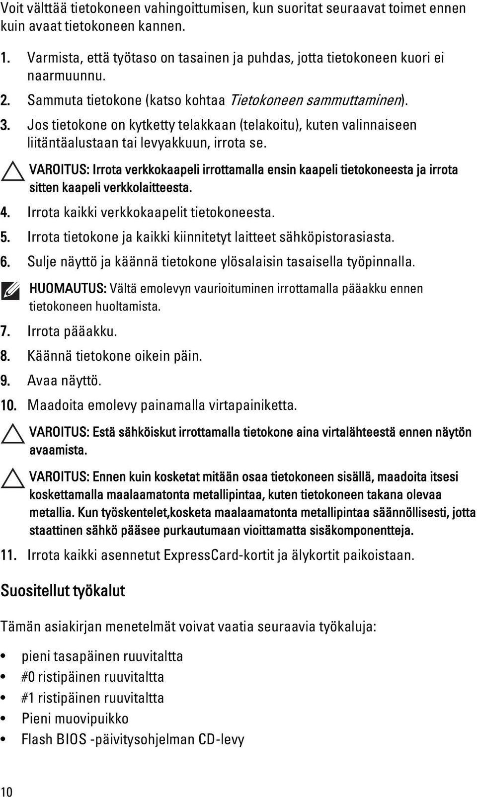 VAROITUS: Irrota verkkokaapeli irrottamalla ensin kaapeli tietokoneesta ja irrota sitten kaapeli verkkolaitteesta. 4. Irrota kaikki verkkokaapelit tietokoneesta. 5.