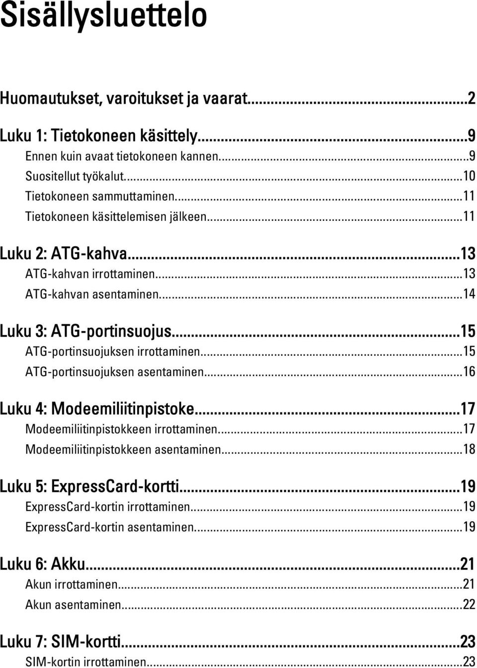 ..15 ATG-portinsuojuksen asentaminen...16 Luku 4: Modeemiliitinpistoke...17 Modeemiliitinpistokkeen irrottaminen...17 Modeemiliitinpistokkeen asentaminen...18 Luku 5: ExpressCard-kortti.