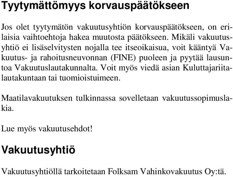 Mikäli vakuutusyhtiö ei lisäselvitysten nojalla tee itseoikaisua, voit kääntyä Vakuutus- ja rahoitusneuvonnan (FINE) puoleen ja pyytää